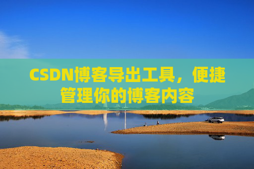 CSDN博客导出工具，便捷管理你的博客内容